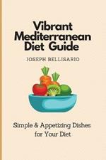 Vibrant Mediterranean Diet Guide: Simple & Appetizing Dishes for Your Diet