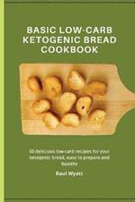 Basic Low-Carb Ketogenic Bread Cookbook: 50 delicious low-carb recipes for your ketogenic bread, easy to prepare and healthy