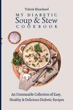 My Diabetic Soup & Stew Cookbook: An Unmissable Collection of Easy, Healthy & Delicious Diabetic Recipes