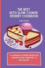 The Best Keto Slow Cooker Dessert Cookbook: A cookbook of dessert recipes for your keto slow cooker diet, to stay healthy