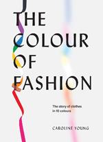 The Colour of Fashion: The Story of Clothes in Ten Colors