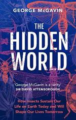 The Hidden World: How Insects Sustain Life on Earth Today and Will Shape Our Lives Tomorrow