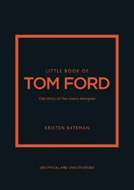 Little Book of Tom Ford: The story of the iconic brand