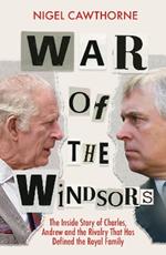 War of the Windsors: The Inside Story of Charles, Andrew and the Rivalry That Has Defined the Royal Family