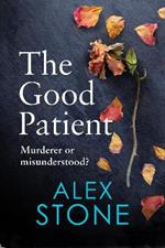 The Good Patient: The BRAND NEW unputdownable psychological thriller from bestseller Alex Stone for 2023