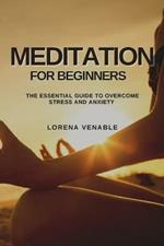 Meditation for Beginners: The Essential Guide to Overcome Stress and Anxiety