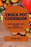 Crock Pot Cookbook: Delicious and Tasty Recipes for a Healthy Life