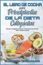 El Libro De Cocina Para Principiantes De La Dieta Cetogenica: Recetas Cetogenicas Faciles Y Deliciosas Para Perder Peso Y Quemar Grasa (Keto Diet Cookbook for Beginners) (Spanish Version)