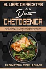 El Libro De Recetas De La Dieta Chetogenica: La Guia Completa Para Principiantes Para Cocinar Y Disfrutar De Deliciosas Recetas Cetogenicas Sin Exceso De Calorias (Keto Diet Recipes Cookbook) (Spanish Version)