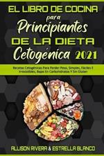 El Libro De Cocina Para Principiantes De La Dieta Cetogenica 2021: Recetas Cetogenicas Para Perder Peso, Simples, Faciles E Irresistibles, Bajas En Carbohidratos Y Sin Gluten (Keto Diet Cookbook for Beginners 2021) (Spanish Version)