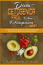 Dieta Cetogenica Facil Para Principiantes 2021: El Libro De Cocina Completo De La Dieta Cetogenica Para Perder Peso Sin Renunciar A Sus Platos Favoritos (Easy Ketogenic Diet for Beginners 2021) (Spanish Version)