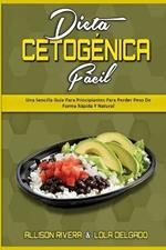 Dieta Cetogenica Facil: Una Sencilla Guia Para Principiantes Para Perder Peso De Forma Rapida Y Natural (Keto Diet Made Easy) (Spanish Version)