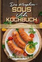 Das Komplette Sous Vide Kochbuch: Eine Anleitung Fur Einsteiger Mit 50 Einfachen, Leckeren Und Preiswerten Sous Vide Rezepten Fur Die Ganze Familie (The Complete Sous Vide Cookbook) (German Version)