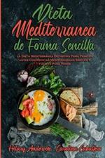 Dieta Mediterranea De Forma Sencilla: La Dieta Mediterranea Definitiva Para Principiantes Con Recetas Mediterraneas Simples Y Faciles Para Todos (Mediterranean Diet Made Easy) (Spanish Version)