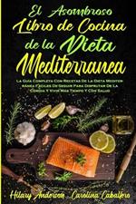 El Asombroso Libro De Cocina De La Dieta Mediterranea: La Guia Completa Con Recetas De La Dieta Mediterranea Faciles De Seguir Para Disfrutar De La Comida Y Vivir Mas Tiempo Y Con Salud (Amazing Mediterranean Diet Cookbook) (Spanish Version)