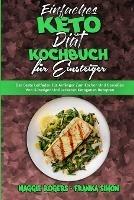 Einfaches Keto-Diat-Kochbuch Fur Einsteiger: Der Beste Leitfaden Fur Anfanger Zum Kochen Und Geniessen Von Gunstigen Und Leckeren Ketogenen Rezepten (Easy Keto Diet Cookbook for Beginners) (German Version)