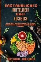 Erstaunliches Mittelmeer-Diat-Kochbuch: Der Essentielle Leitfaden Fur Anfanger Mit Einfachen Rezepten, Um Ihren Lebensstil Mit Der Mittelmeerdiat Zu Verbessern (Amazing Mediterranean Diet Cookbook) (German Version)