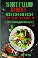 Sirtfood-Diat-Kochbuch Fur Einsteiger: Ein Einsteiger-Kochbuch Mit Sirtfood-Diat-Rezepten, Um Ihren Stoffwechsel Anzukurbeln Und Ihr Fettverbrennungs-Gen Zu Wecken (Sirtfood Diet Cookbook For Beginners) (German Version)