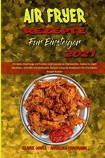 Air Fryer Rezepte Fur Einsteiger 2021: Die Beste Anleitung, Um Familie Und Freunde Zu UEberraschen, Indem Sie Dank Koestlicher, Schneller Und Einfacher Rezepte Gesunde Mahlzeiten Fur Ein Kleines Budget Kochen (Air Fryer Recipes For Beginners 2021) (German Version)