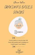 Grandma's Basics Sewing: Pocket Guide to Learn Sewing with Basic Information and Techniques to Easily Repair Your Clothes!