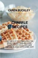 Chaffle Recipes: Lose Weight by Stimulating the Brain and Metabolism. Many Recipes for Your Low-Carb and Low-Budget Ketogenic Diet