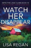 Watch Her Disappear: A totally gripping crime thriller packed with mystery and suspense