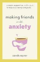 Making Friends with Anxiety: A warm, supportive little book to help ease worry and panic