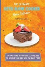 The Ultimate Keto Slow Cooker Recipe Collection: 50 Tasty and Affordable Keto Recipes to Delight Your Day with the Right Foot