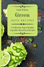 Green Keto Recipes: A Collection Super Healthy Vegetable-Based Keto Recipes