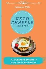 Keto Chaffle Recipes: 50 Fast, Simple, and Tasty Recipes to Burn Fat and Activate your Metabolism