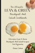 The Ultimate Lean & Green Breakfast And Salad Cookbook: Delicious Lean & Green Breakfast And Salad Recipes For Beginners