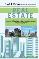Real estate: lWriter and authorThe easy-to-follow guide to earning with real estate without taking any risk - Carl J Palmer - cover