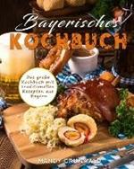 Bayerisches Kochbuch: Das grosse Kochbuch mit traditionellen Rezepten aus Bayern