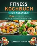 Fitness Kochbuch fur Anfanger: 100+ gesunde und schnelle Rezepte fur uberwaltigende Abnehmerfolge