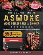 The Comprehensive ASMOKE Wood Pellet Grill & Smoker Cookbook: Effortless Guide To Master Your Wood Pellet Grill & Smoker With 550 Tasty And Savory Recipes