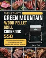 The Ultimate Green Mountain Wood Pellet Grill Cookbook: 550 Tasty and Healthy Recipes and Techniques for the Most Flavorful and Delicious Barbecue