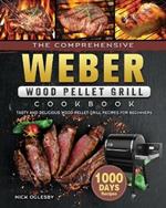 The Comprehensive Weber Wood Pellet Grill Cookbook: 1000-Day Tasty And Delicious Wood Pellet Grill Recipes For Beginners