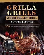 Grilla Grills Wood Pellet Grill Cookbook: 300 Tasty and Irresistible Recipes for the Whole Family