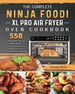 The Complete Ninja Foodi XL Pro Air Fryer Oven Cookbook: 550 Tasty And Easy To Make Ninja Foodi Recipes to Help You Live Healthily and Happily