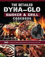 The Detailed Dyna-Glo Smoker & Grill Cookbook: 300 Tasty and Unique Recipes that Busy and Novice Can Cook