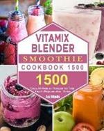 Vitamix Blender Smoothie Cookbook 1500: 1500 Days All-Natural Recipes for Total Health Rejuvenation, Detox