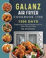 Galanz Air Fryer Oven Cookbook 1500: 1500 Days Creative and Foolproof Recipes to Air Fry, Bake, Broil and Toast