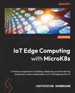 IoT Edge Computing with MicroK8s: A hands-on approach to building, deploying, and distributing production-ready Kubernetes on IoT and Edge platforms