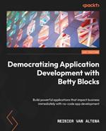 Democratizing Application Development with Betty Blocks: Build powerful applications that impact business immediately with no-code app development