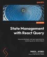 State Management with React Query: Improve developer and user experience by mastering server state in React