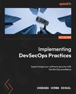 Implementing DevSecOps Practices: Supercharge your software security with DevSecOps excellence