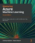 Mastering Azure Machine Learning: Execute large-scale end-to-end machine learning with Azure