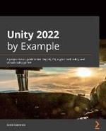Unity 2022 by Example: A project-based guide to building 2D and 3D games, enhanced for AR, VR, and MR experiences