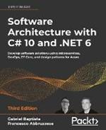 Software Architecture with C# 10 and .NET 6: Develop software solutions using microservices, DevOps, EF Core, and design patterns for Azure