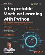 Interpretable Machine Learning with Python 2e: Build explainable, fair, and robust high-performance models with hands-on, real-world examples